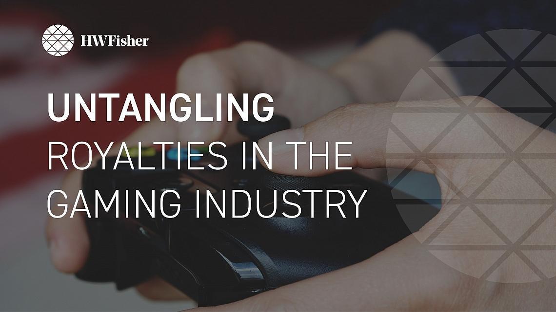 Untangling royalties in the gaming industry – HW Fisher